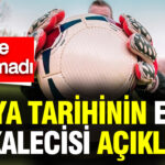 Tarihin En İyi 25 Kalecisi Belirlendi: Zirve İsimler